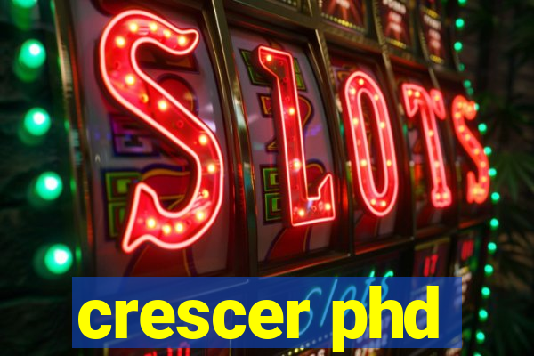 crescer phd